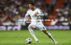 yy易游体育官网-中超比赛场上节奏紧凑，技艺拼杀，观众热血沸腾，中超名场面