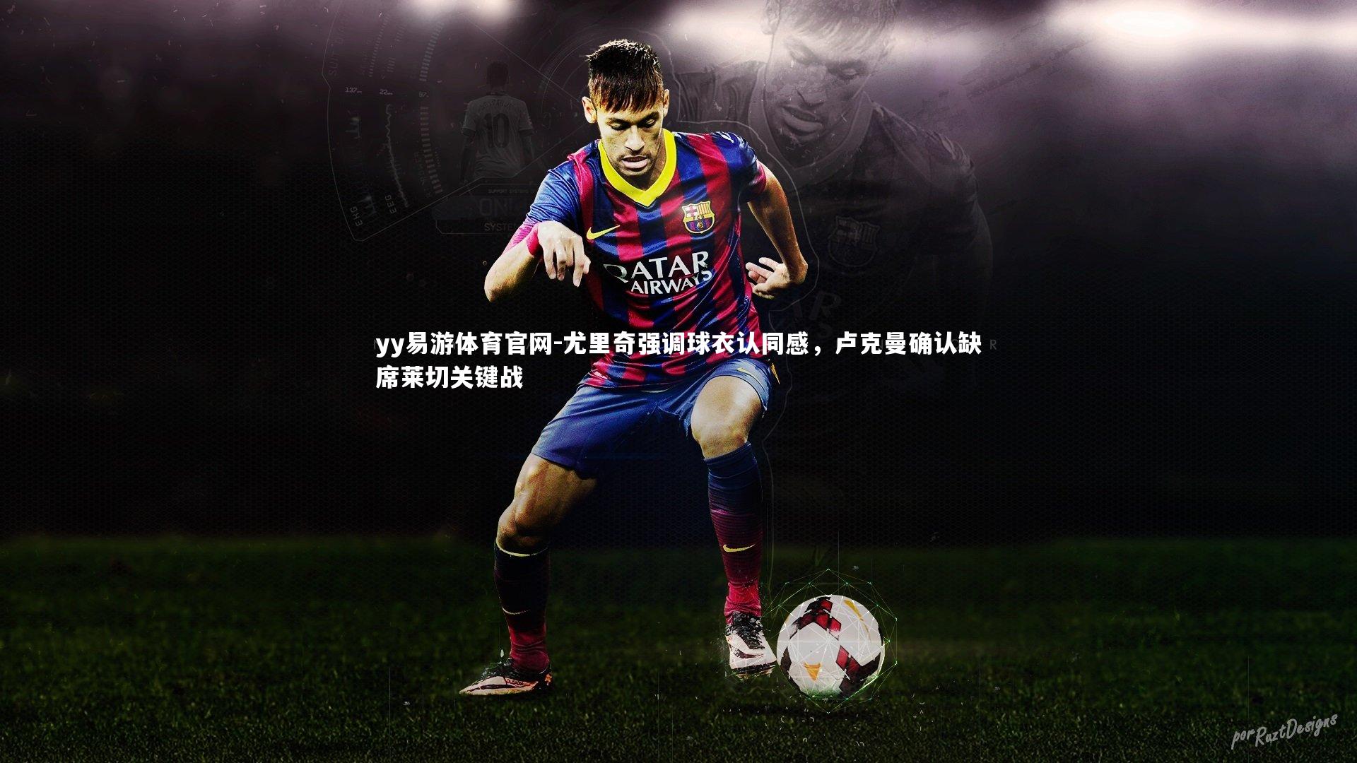 尤里奇强调球衣认同感，卢克曼确认缺席莱切关键战